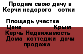 Продам свою дачу в Керчи недорого 23сотки › Площадь участка ­ 23 › Цена ­ 1 400 000 - Крым, Керчь Недвижимость » Дома, коттеджи, дачи продажа   